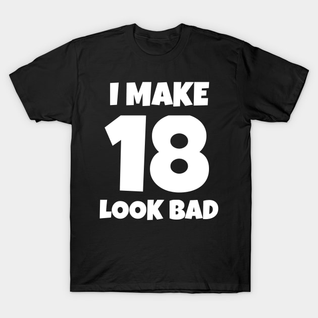 I Make 18 Look Bad T-Shirt by jutulen